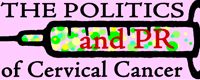 The Politics and PR of Cervical Cancer The Politics and PR of Cervical Cancer