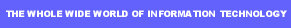 THE WHOLE WIDE WORLD OF INFORMATION TECHNOLOGY