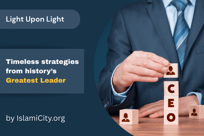 The CEO of Hearts: Muhammad's (PBUH) Leadership Compass - Light Upon Light by IslamiCity - Episode 23