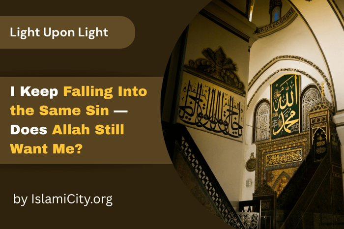 I Keep Falling Into the Same Sin — Does Allah Still Want Me? - Light Upon Light by IslamiCity - Episode 30
