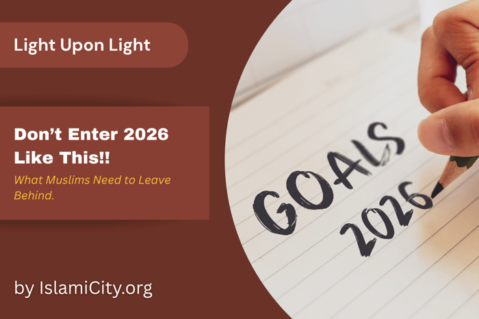 Don't Enter 2026 Like This What Muslims Need to Leave Behind Now - Light Upon Light by IslamiCity - Episode 39